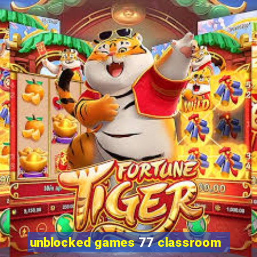 unblocked games 77 classroom